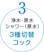 浄水・原水・シャワー（原水）３種切り替えコック