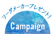 ソーダメーカープレゼント！Campaign