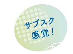 サブスク感覚！