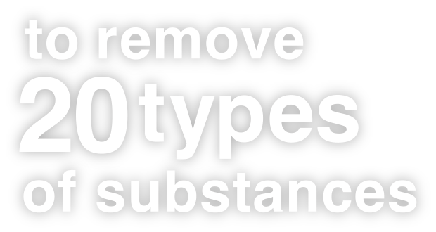 To remove 20 types of substances